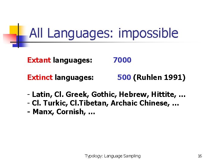 All Languages: impossible Extant languages: Extinct languages: 7000 500 (Ruhlen 1991) - Latin, Cl.