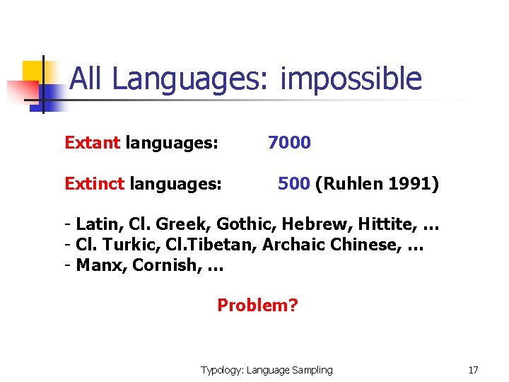 All Languages: impossible Extant languages: Extinct languages: 7000 500 (Ruhlen 1991) - Latin, Cl.