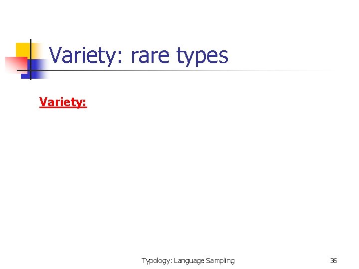 Variety: rare types Variety: Typology: Language Sampling 36 