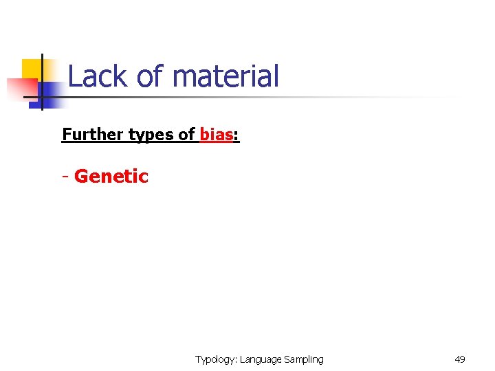 Lack of material Further types of bias: - Genetic Typology: Language Sampling 49 