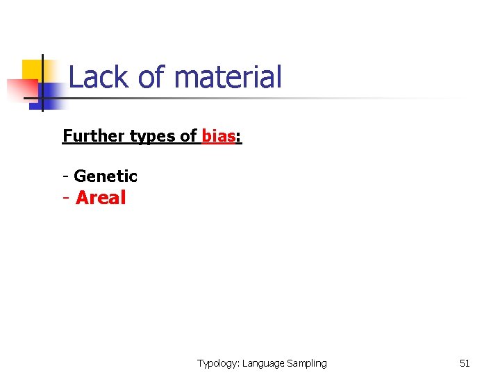 Lack of material Further types of bias: - Genetic - Areal Typology: Language Sampling