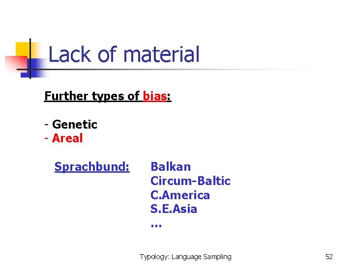 Lack of material Further types of bias: - Genetic - Areal Sprachbund: Balkan Circum-Baltic