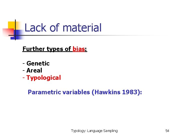Lack of material Further types of bias: - Genetic - Areal - Typological Parametric