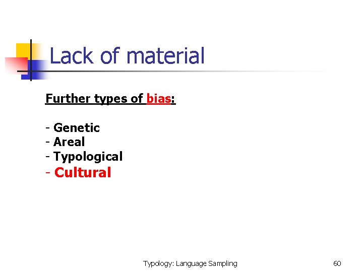 Lack of material Further types of bias: - Genetic - Areal - Typological -