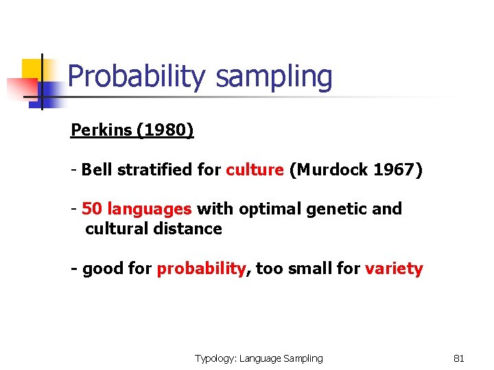 Probability sampling Perkins (1980) - Bell stratified for culture (Murdock 1967) - 50 languages