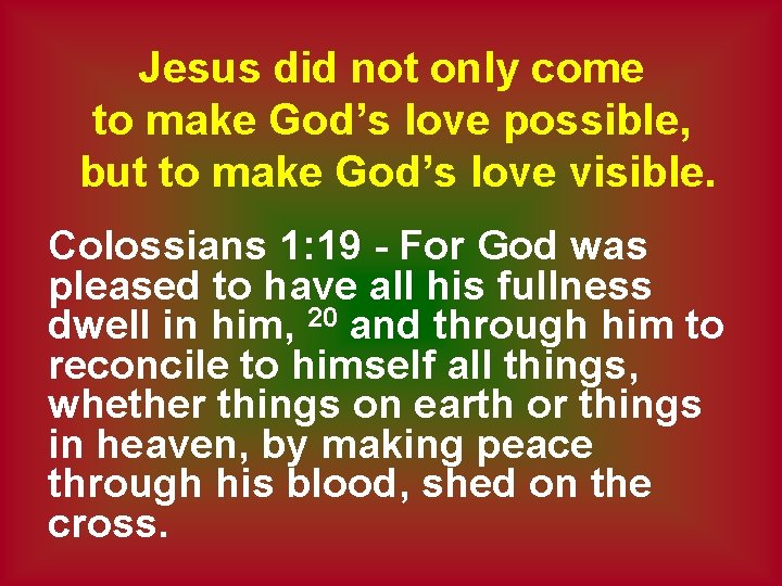 Jesus did not only come to make God’s love possible, but to make God’s