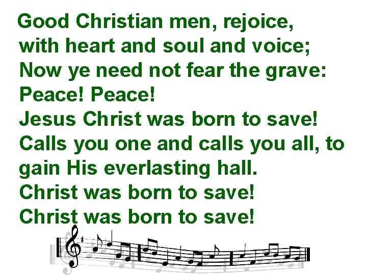 Good Christian men, rejoice, with heart and soul and voice; Now ye need not