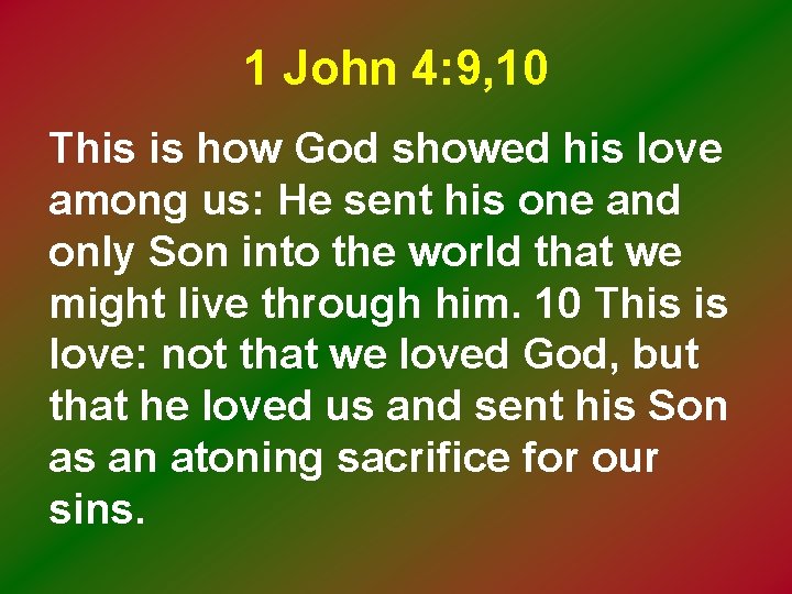1 John 4: 9, 10 This is how God showed his love among us: