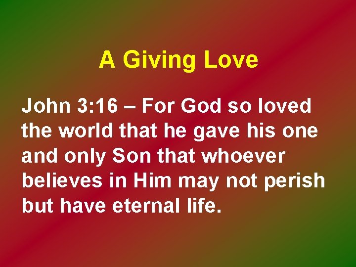 A Giving Love John 3: 16 – For God so loved the world that