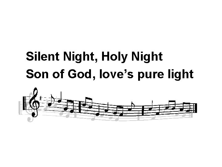 Silent Night, Holy Night Son of God, love’s pure light 