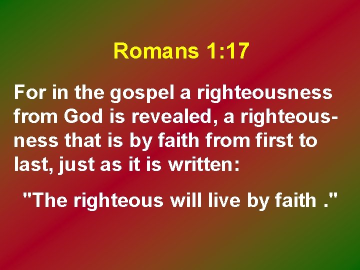 Romans 1: 17 For in the gospel a righteousness from God is revealed, a