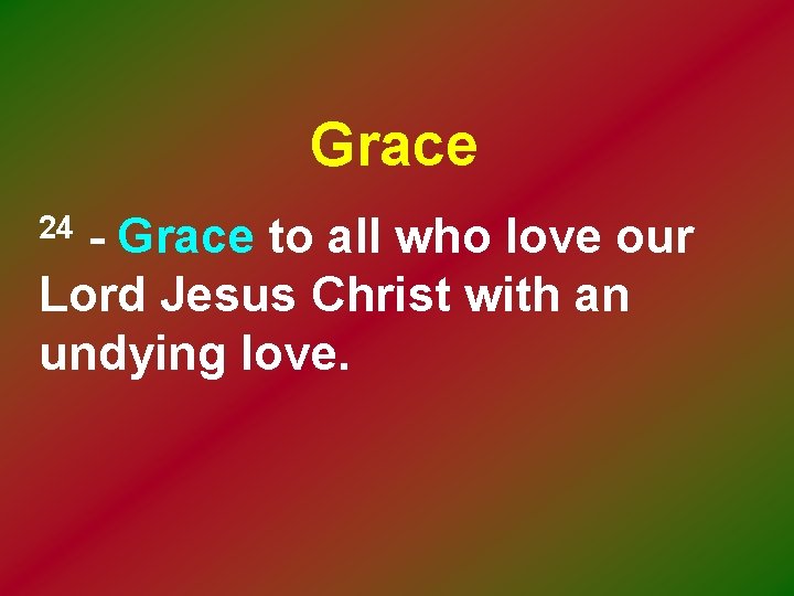 Grace - Grace to all who love our Lord Jesus Christ with an undying