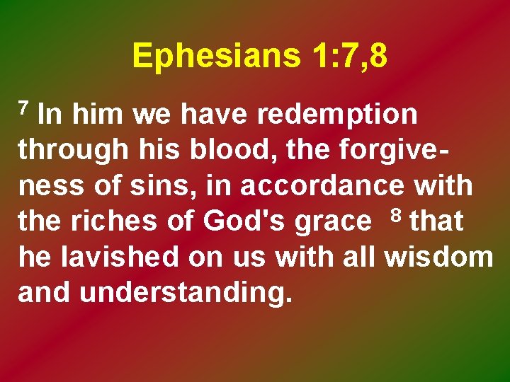 Ephesians 1: 7, 8 In him we have redemption through his blood, the forgiveness