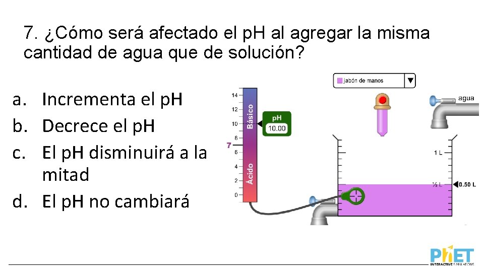 7. ¿Cómo será afectado el p. H al agregar la misma cantidad de agua