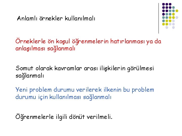 Anlamlı örnekler kullanılmalı Örneklerle ön koşul öğrenmelerin hatırlanması ya da anlaşılması sağlanmalı Somut olarak Anlamlı örnekler kullanılmalı Örneklerle ön koşul öğrenmelerin hatırlanması ya da anlaşılması sağlanmalı Somut olarak