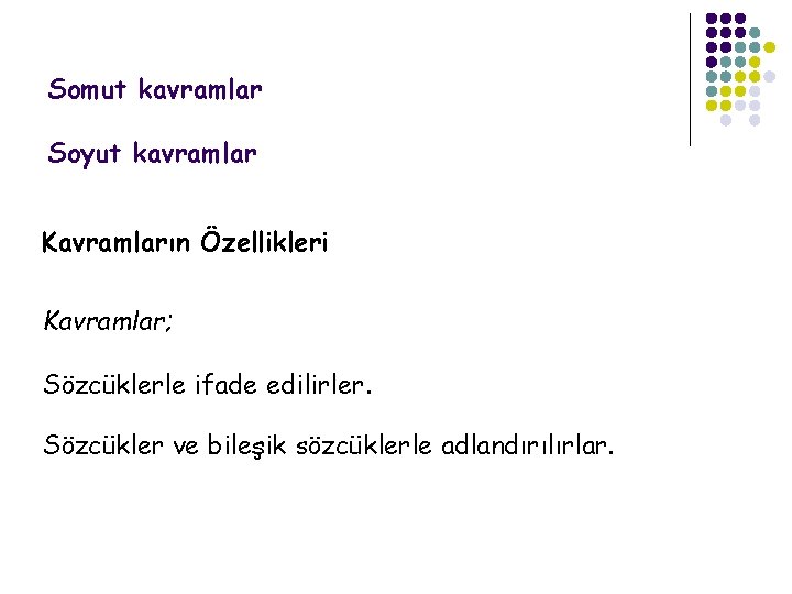 Somut kavramlar Soyut kavramlar Kavramların Özellikleri Kavramlar; Sözcüklerle ifade edilirler. Sözcükler ve bileşik sözcüklerle