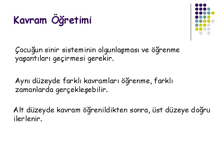 Kavram Öğretimi Çocuğun sinir sisteminin olgunlaşması ve öğrenme yaşantıları geçirmesi gerekir. Aynı düzeyde farklı