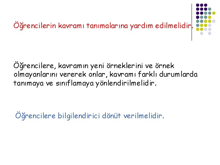 Öğrencilerin kavramı tanımalarına yardım edilmelidir. Öğrencilere, kavramın yeni örneklerini ve örnek olmayanlarını vererek onlar,