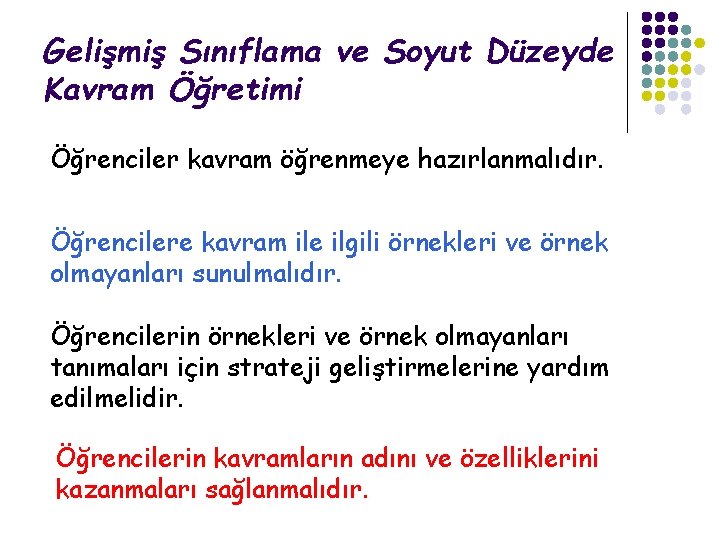 Gelişmiş Sınıflama ve Soyut Düzeyde Kavram Öğretimi Öğrenciler kavram öğrenmeye hazırlanmalıdır. Öğrencilere kavram ile