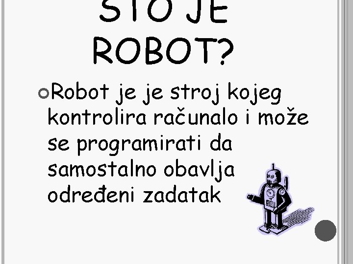 ŠTO JE ROBOT? Robot je je stroj kojeg kontrolira računalo i može se programirati