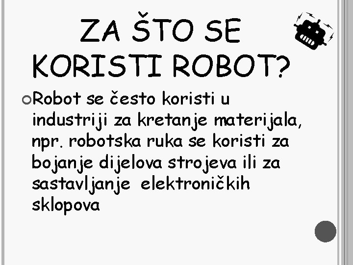 ZA ŠTO SE KORISTI ROBOT? Robot se često koristi u industriji za kretanje materijala,