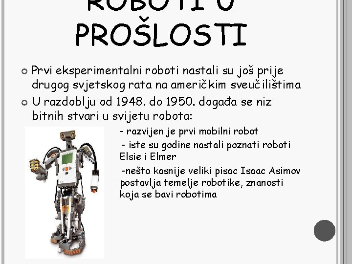 ROBOTI U PROŠLOSTI Prvi eksperimentalni roboti nastali su još prije drugog svjetskog rata na