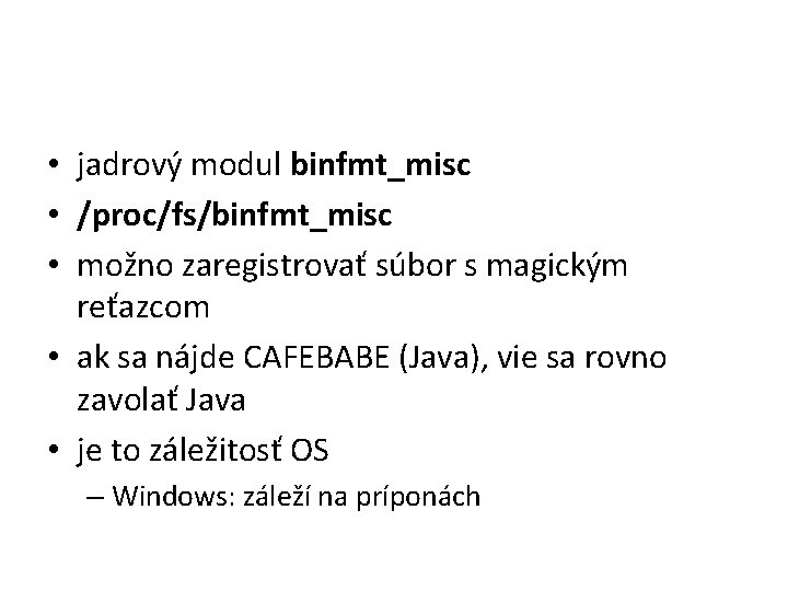  • jadrový modul binfmt_misc • /proc/fs/binfmt_misc • možno zaregistrovať súbor s magickým reťazcom