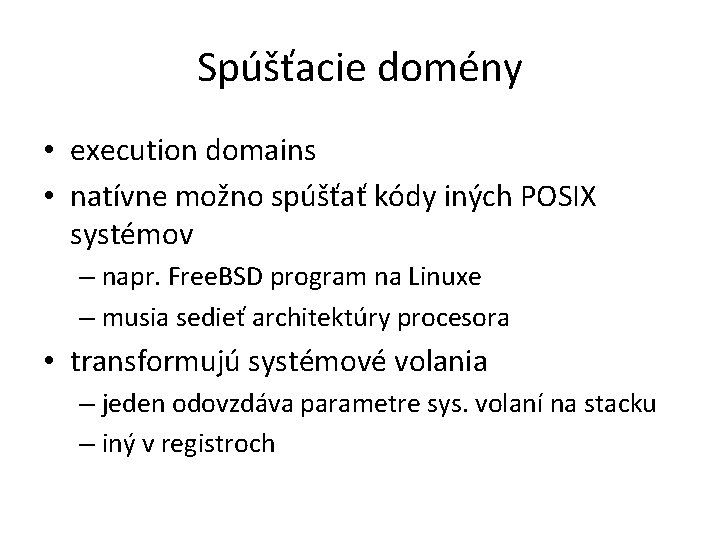 Spúšťacie domény • execution domains • natívne možno spúšťať kódy iných POSIX systémov –