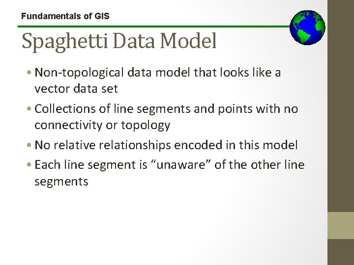 Fundamentals of GIS Spaghetti Data Model • Non-topological data model that looks like a