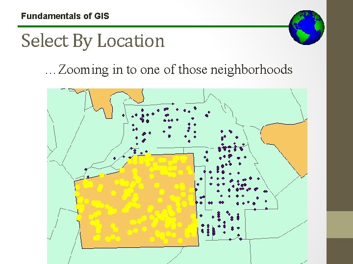 Fundamentals of GIS Select By Location …Zooming in to one of those neighborhoods 