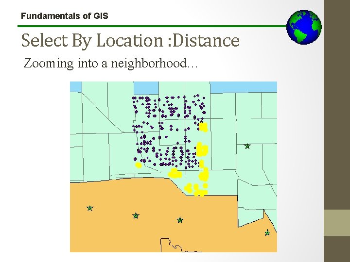 Fundamentals of GIS Select By Location : Distance Zooming into a neighborhood… 