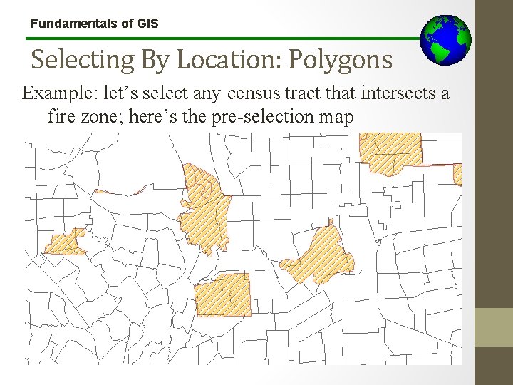 Fundamentals of GIS Selecting By Location: Polygons Example: let’s select any census tract that