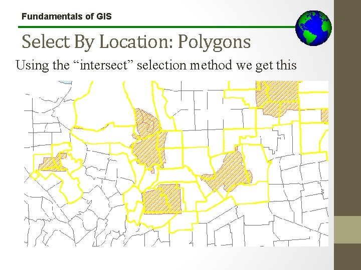 Fundamentals of GIS Select By Location: Polygons Using the “intersect” selection method we get