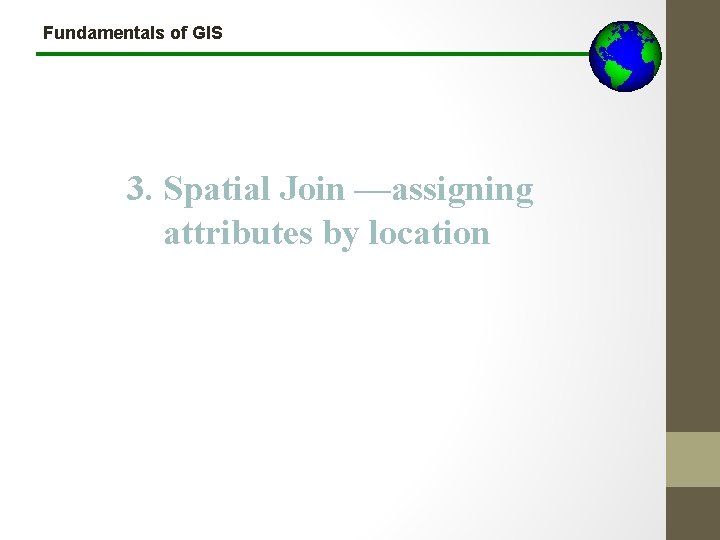 Fundamentals of GIS 3. Spatial Join —assigning attributes by location 