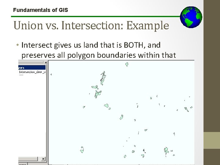 Fundamentals of GIS Union vs. Intersection: Example • Intersect gives us land that is