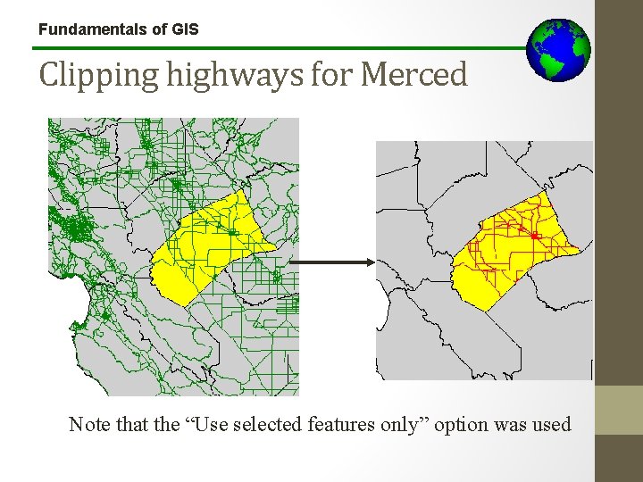 Fundamentals of GIS Clipping highways for Merced Note that the “Use selected features only”