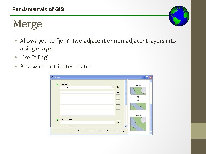 Fundamentals of GIS Merge • Allows you to “join” two adjacent or non-adjacent layers