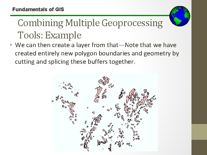 Fundamentals of GIS Combining Multiple Geoprocessing Tools: Example • We can then create a