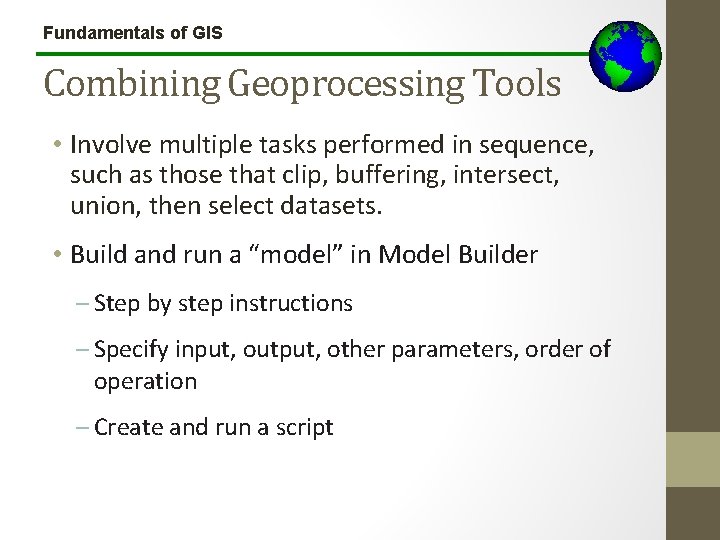 Fundamentals of GIS Combining Geoprocessing Tools • Involve multiple tasks performed in sequence, such