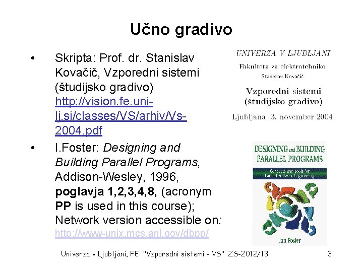 Učno gradivo • • Skripta: Prof. dr. Stanislav Kovačič, Vzporedni sistemi (študijsko gradivo) http: