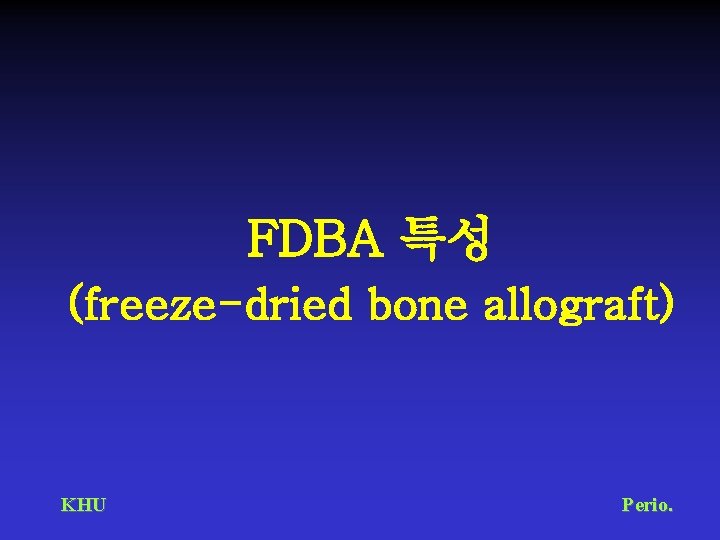 FDBA 특성 (freeze-dried bone allograft) KHU Perio. 