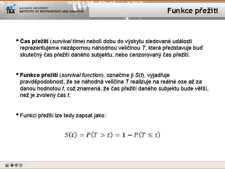 Funkce přežití • Čas přežití (survival time) neboli dobu do výskytu sledované události reprezentujeme