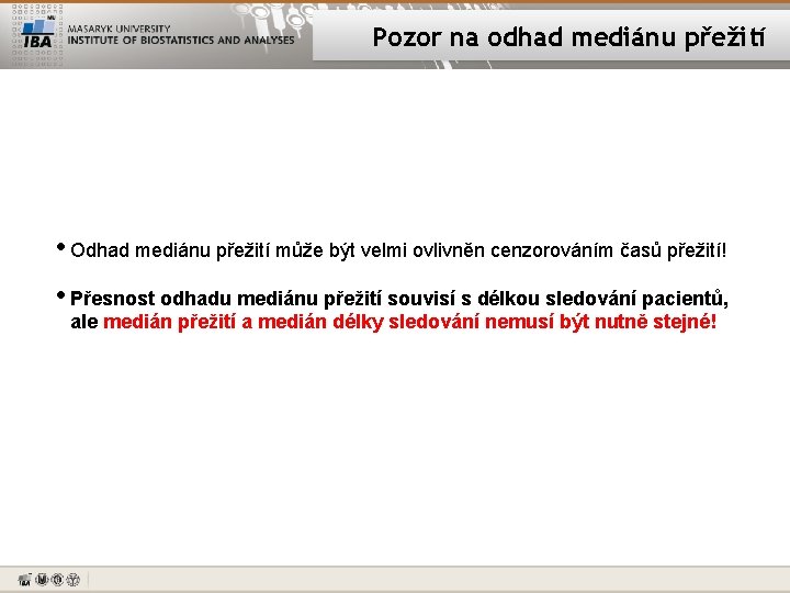 Pozor na odhad mediánu přežití • Odhad mediánu přežití může být velmi ovlivněn cenzorováním