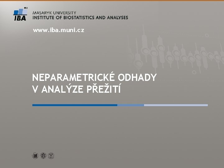 www. iba. muni. cz NEPARAMETRICKÉ ODHADY V ANALÝZE PŘEŽITÍ 