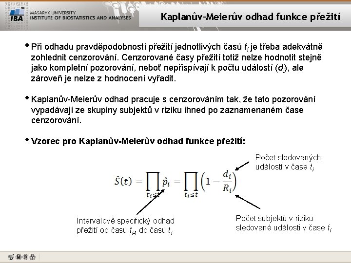 Kaplanův-Meierův odhad funkce přežití • Při odhadu pravděpodobností přežití jednotlivých časů ti je třeba