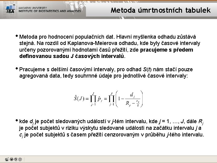 Metoda úmrtnostních tabulek • Metoda pro hodnocení populačních dat. Hlavní myšlenka odhadu zůstává stejná.