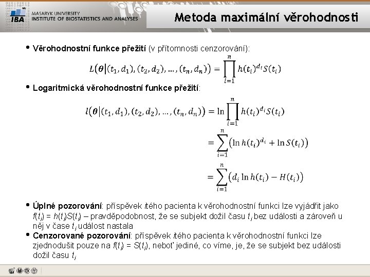 Metoda maximální věrohodnosti • Věrohodnostní funkce přežití (v přítomnosti cenzorování): • Logaritmická věrohodnostní funkce