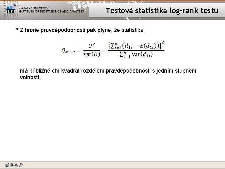 Testová statistika log-rank testu • Z teorie pravděpodobnosti pak plyne, že statistika má přibližně