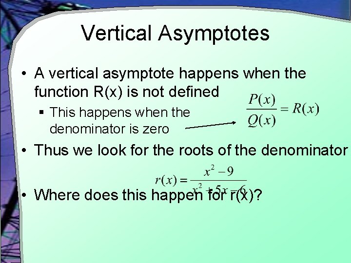 Vertical Asymptotes • A vertical asymptote happens when the function R(x) is not defined