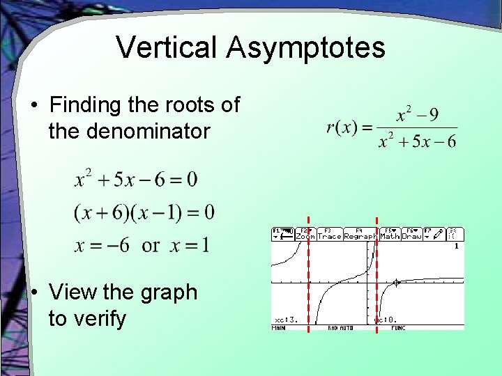 Vertical Asymptotes • Finding the roots of the denominator • View the graph to